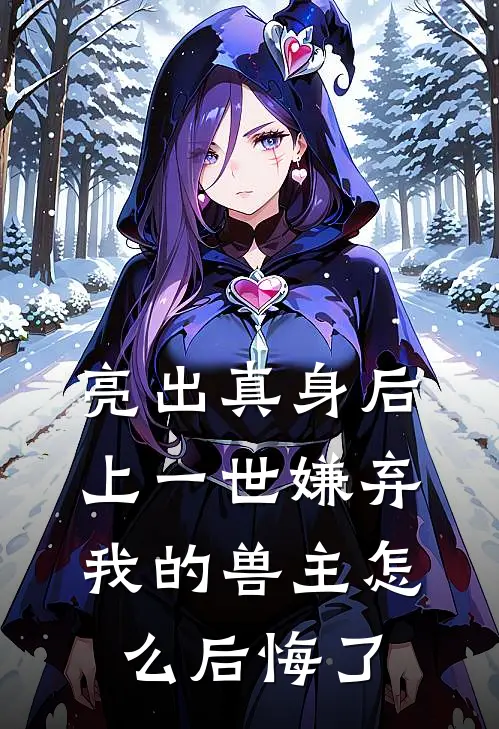 亮出真身后，上一世嫌弃我的兽主怎么后悔了